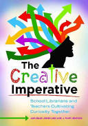 The Creative Imperative: School Librarians and Teachers Cultivating Curiosity Together