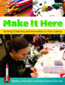 Make It Here: Inciting Creativity and Innovation in Your Library