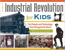 The Industrial Revolution for Kids: The People and Technology that Changed the World