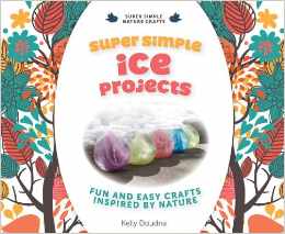 Super Simple Ice Projects: Fun and Easy Crafts Inspired by Nature
