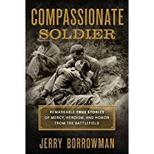 Compassionate Soldier: Remarkable True Stories of Mercy, Heroism, and Honor from the Battlefield