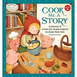 Cook Me a Story: A Treasury of Stories and Recipes Inspired by Classic Fairy Tales