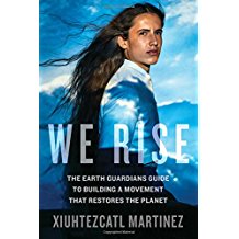 We Rise: The Earth Guardians Guide to Building a Movement that Restores the Planet