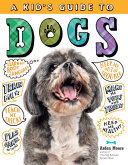 A Kid’s Guide to Dogs: How To Train, Care for, and Play and Communicate with Your Amazing Pet!