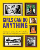 Girls Can Do Anything: From Sports to Innovation, Art to Politics, Meet Over 200 Women Who Got There First