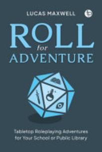 Roll for Adventure: Tabletop Role-Playing Adventures for Your School or Public Library