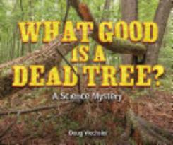 What Good Is a Dead Tree? A Science Mystery