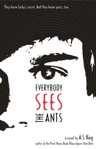 everybodyseestheants 195x300 Sunday Reflections: A Reflection on Everybody Sees the Ants by A. S. King (guest post by Bryson McCrone)