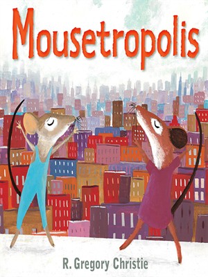 Mousetropolis by R. Gregory Christie | SLJ Review