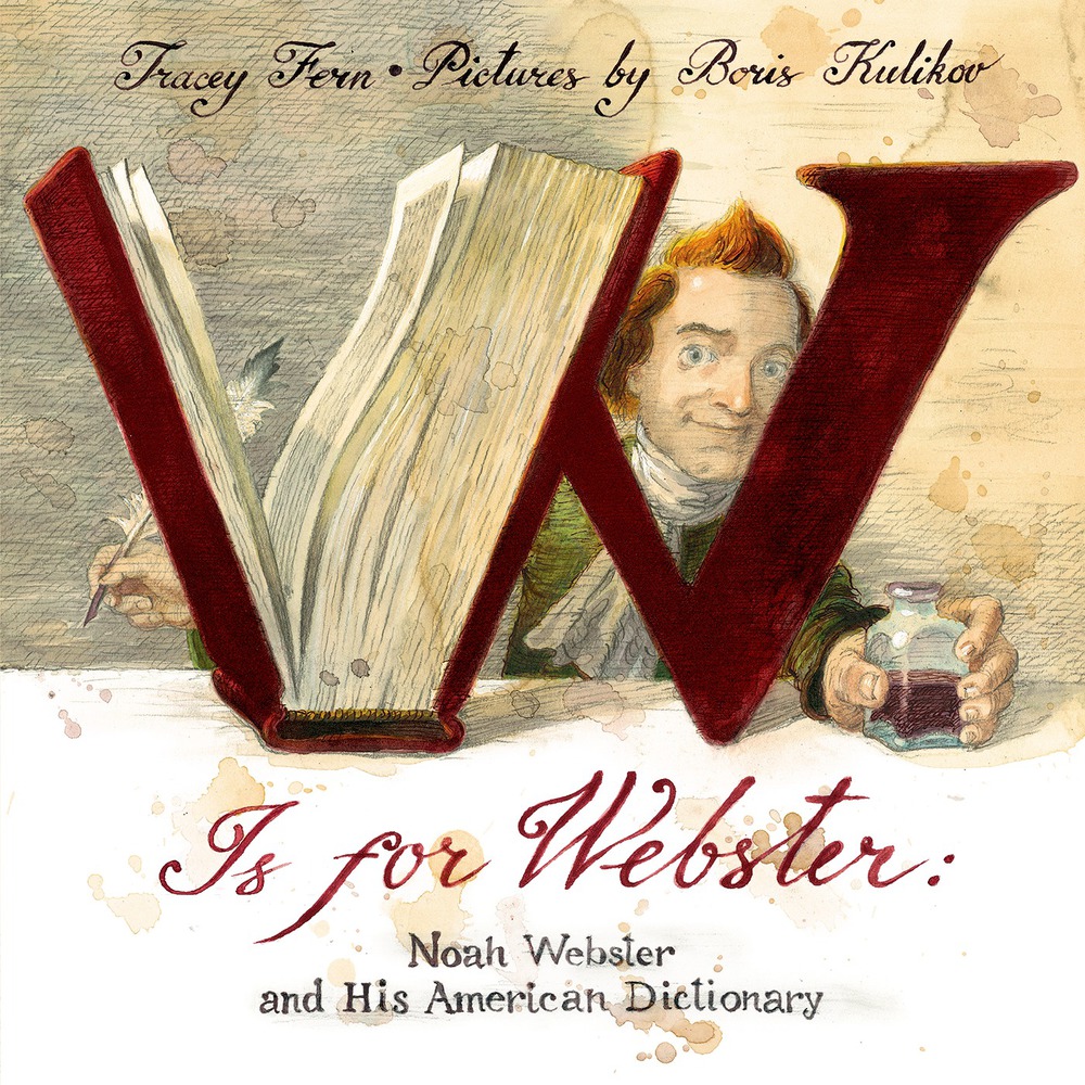 W Is for Webster: Noah Webster and his American Dictionary by Tracy Fern | SLJ Review