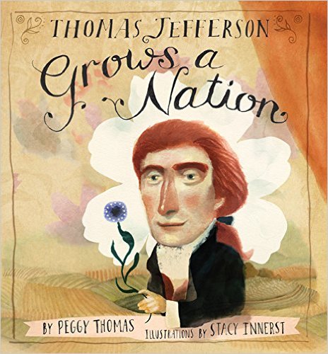 Thomas Jefferson Grows a Nation by Peggy Thomas | SLJ Review