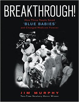 Breakthrough!: How Three People Saved “Blue Babies” and Changed Medicine Forever by Jim Murphy | SLJ Review