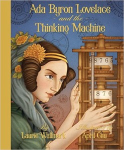 Ada Byron Lovelace and the Thinking Machine By Laurie Wallmark