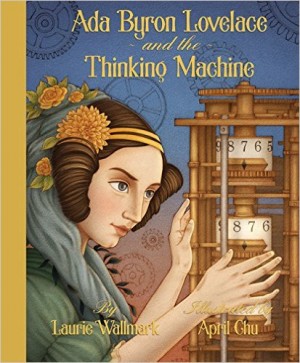Ada Byron Lovelace and the Thinking Machine By Laurie Wallmark | SLJ Review