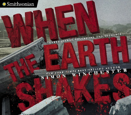 When the Earth Shakes: Earthquakes, Volcanoes, and Tsunamis by Simon Winchester | SLJ Review