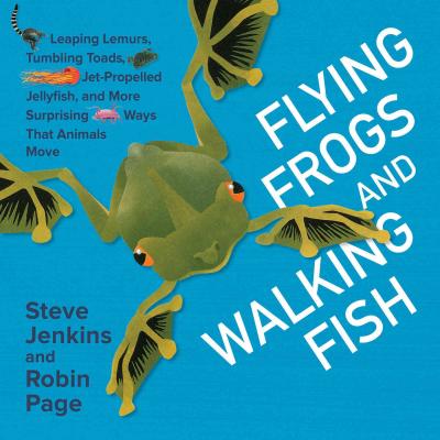 Flying Frogs and Walking Fish: Leaping Lemurs, Tumbling Toads, Jet-Propelled Jellyfish, and More Surprising Ways That Animals Move by Steve Jenkins & Robin Page | SLJ Review
