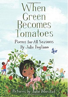 When Green Becomes Tomatoes: Poems for All Seasons by Julie Fogliano | SLJ Review