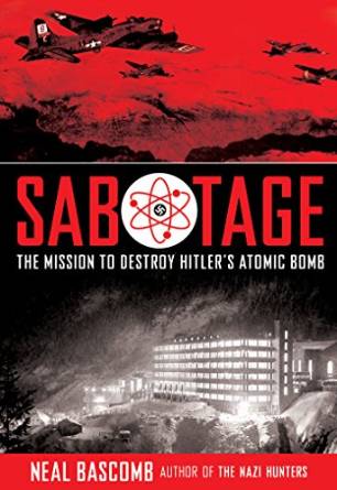 Sabotage: The Mission To Destroy Hitler’s Atomic Bomb by Neal Bascomb | SLJ Review