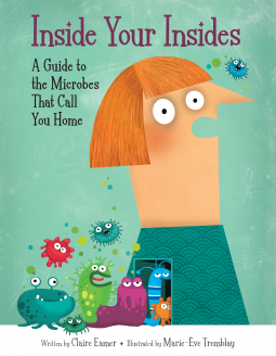 Inside Your Insides: A Guide to the Microbes That Call You Home by Claire Eamer | SLJ Review