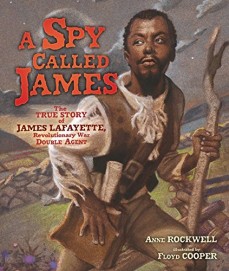 A Spy Called James: The True Story of James Lafayette, Revolutionary War Double Agent by Anne Rockwell | SLJ Review