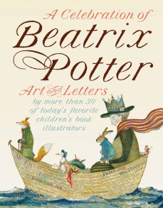 A Celebration of Beatrix Potter: Art and Letters by More Than 30 of Today’s Favorite Children’s Book Illustrators by Beatrix Potter & others | SLJ Review