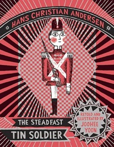 The Steadfast Tin Soldier by Hans Christian Andersen, retold by JooHee Yoon | SLJ Review