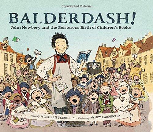 Balderdash!: John Newbery and the Boisterous Birth of Children’s Books by Michelle Markel | SLJ Review