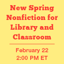 New Spring Nonfiction for the Library and Classroom
