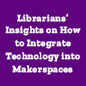 Librarians' Insights on How to Integrate Technology into Makerspaces