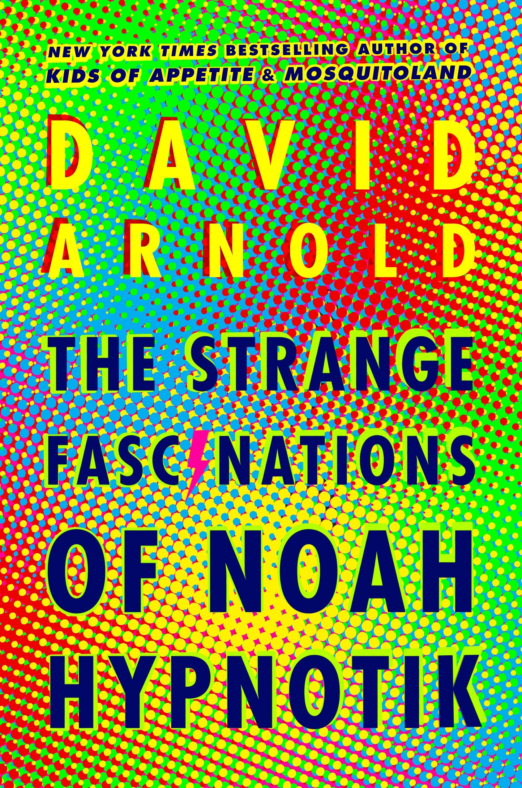 The Strange Fascinations of Noah Hypnotik by David Arnold | SLJ Review