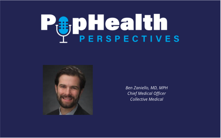 Ben Zaniello, MD, MPH, chief medical officer, Collective Medical,