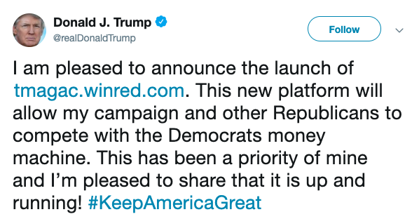 @realdonaldtrump Tweet: I am pleased to announce the launch of tmagac.winred.com. This new platform will allow my campaign and other Republicans to compete with the Democrats money machine. This has been a priority of mine and I'm pleased to share that it is up and running! #KeepAmericaGreat