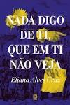 Capa do material com o título Nada digo de ti, que em ti não veja do Autor Cruz, Eliana Alves