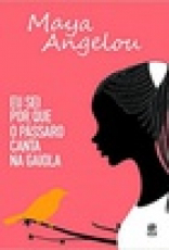 Capa do material com o título Eu sei por que o pássaro canta na gaiola do Autor Angelou, Maya