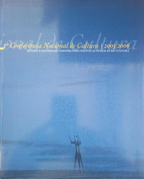Capa do material com o título 1ª Conferência Nacional de Cultura 2005 / 2006 do Autor Ministério da Cultura