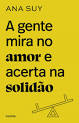 Capa do material com o título A gente mira no amor e acerta na solidão do Autor Suy, Ana
