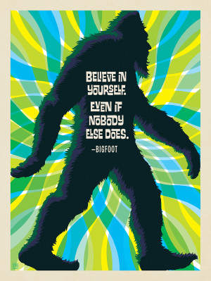 Bigfoot: Believe In Yourself. Even If Nobody Else Does.