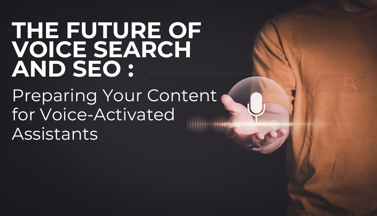 The Future of Voice Search and SEO: Preparing Your Content for Voice-Activated Assistants
