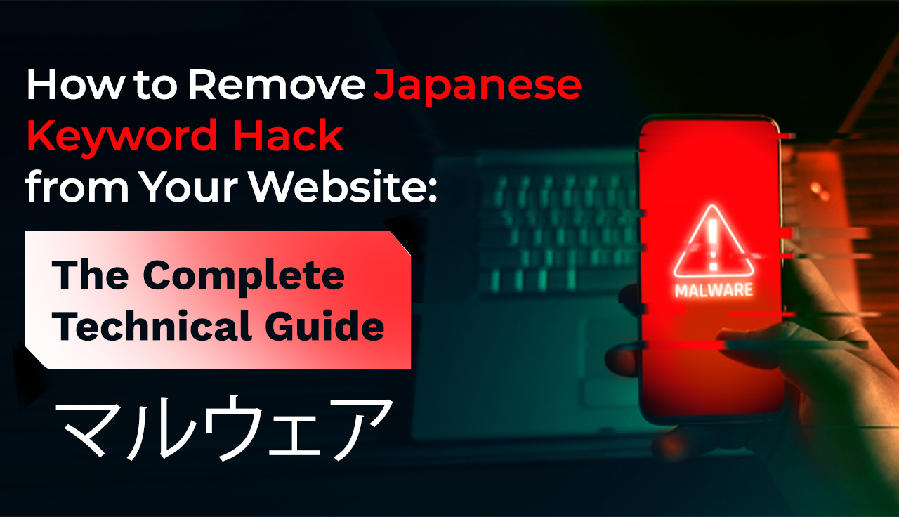 How to Remove Japanese Keyword Hack from Your Website: The Complete Technical Guide