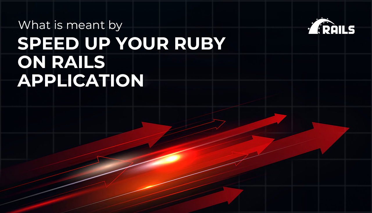 What is meant by “Speed up your Ruby on Rails Application”