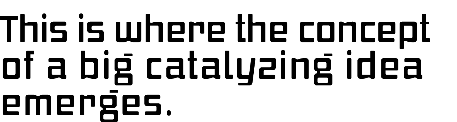 The is where the concept of a big catalyzing idea emerges.