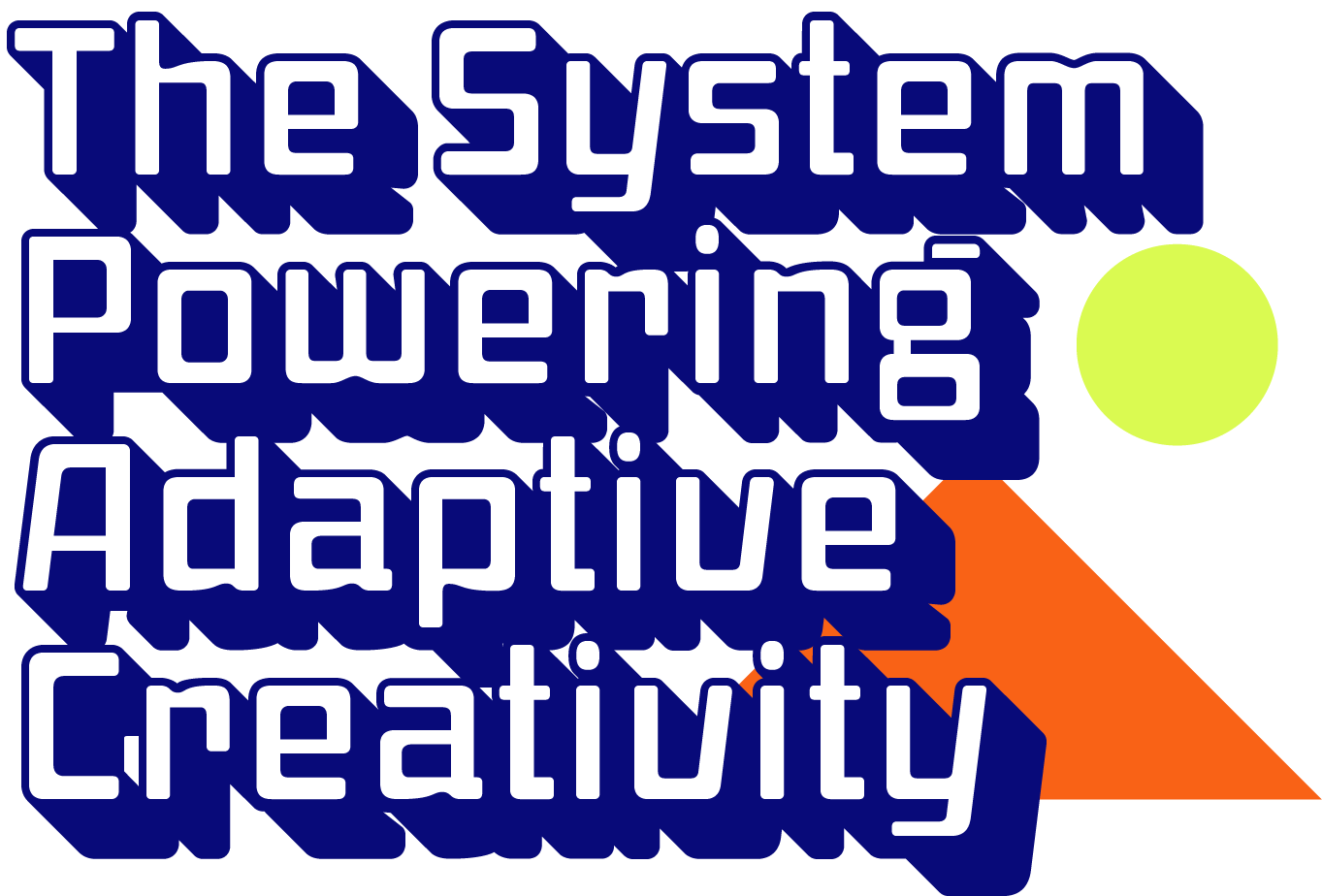 The System Powering Adaptive Creativity&nbsp;