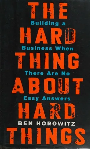 The Hard Thing About Hard Things: Building a Business When There Are No Easy Answers―Straight Talk on the Challenges of Entrepreneurship