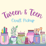 Tween & Teen Craft Pickup. Picture is of crafts with text above it.