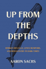 Author Aaron Sachs: "Up from the Depths: Herman Melville, Lewis Mumford & Rediscovery in Dark Times 