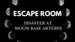 White text escape room disaster at moon base artemis centered on black background. Text surrounded b