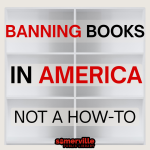 A graphic with the words BANNING BOOKS IN AMERICA NOT A HOW-TO in bold red and black lettering again