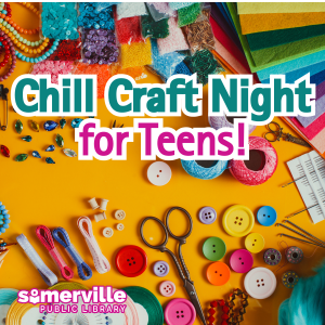 Chill Craft Night for Teens! at Somerville Public Library, Somerville