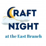 Craft Night at East, for ages 9-99!