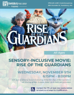  Join us in a sensory inclusive viewing of the film Rise of the Guardians on the big screen! Snacks,